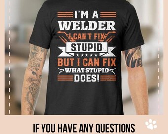 I'm A Welder I Can't Fix Stupid T-shirt, Funny Welding Dad, Welder Wife Mom Tee, Welder Dad Shirt, Welding Student Present, Woman Welder