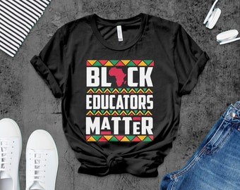 Black Educators Matter T-Shirt, Black Teacher Shirt, Black History Tee, BLM Shirt, Black Teachers Lives Matter Top, Unisex Graphic Tee