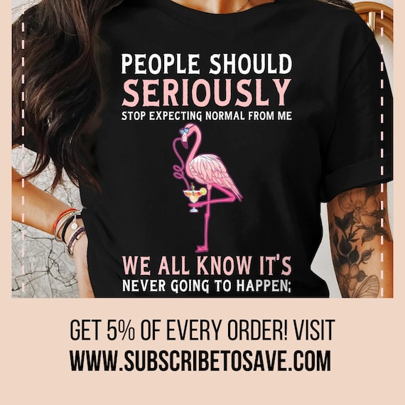 People Should Seriously Stop Expecting Normal Flamingo Shirt People Should Seriously Stop Expecting Normal Flamingo Shirt