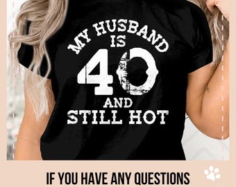 My Husband is 40 and Still Hot T-Shirt Tee Women&#39;s Funny Humor Gift Present Birthday Anniversary Wife Wifey 40th Birthday Husband