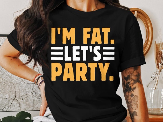 I'm Fat Let's Party T-Shirt Drinking Gift Shirt I'm Fat Let's Party T-Shirt Drinking Gift Shirt