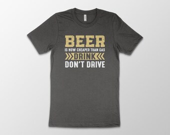 Beer Is Now Cheaper Than Gas Drink Don't Drive T-shirt, Funny Drinking, Beer TShirt, Beer Lover, Funny Beer Tee, Drinking Gift, Craft beer