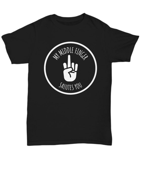 My Middle Finger Salutes you T-Shirt My Middle Finger Salutes you T-Shirt