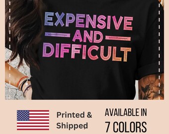 Expensive And Difficult T-Shirt, Sarcastic Shirts, Gift For Friends, Cute Tee for Girlfriend, Present for Wife Shirt, Diva Girlfriend