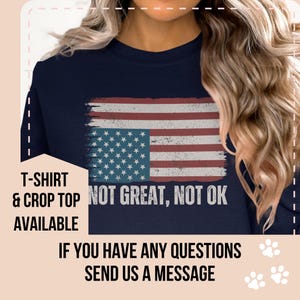Patriotic American Flag T Shirt, Not Great Not Ok Graphic Tee, USA Flag Shirt, Political Statement T Shirt, Sarcastic Humor Tee