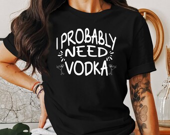 I Probably Need Vodka T-shirt, Funny Drinking Shirt, Vodka Drinking Shirts, Alcohol Shirt, College Party Tee, Had Day at Office top