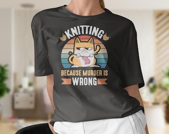 Knitting Because Murder is Wrong T-shirt, Funny knitting shirt, gift for knitter, Cute Knitter tee, Knitting Queen Gift