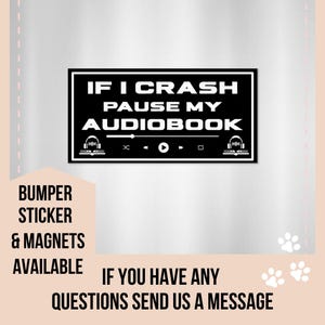 May include: Black rectangular bumper sticker with white text: "IF I CRASH PAUSE MY AUDIOBOOK." The sticker includes media control icons and headphone graphics. The text "BUMPER STICKER & MAGNETS AVAILABLE" is also present. The sticker is designed for vehicles.