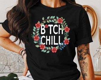 Bitch Chill T-shirt, Mean Girl T-Shirt, Girl Gang Gifts, Feminist Shirt, Best Bitches Shirt, Best Friend Gift, Sassy Slogan T-Shirt