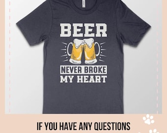 Beer Never Broke My Heart T-shirt, Funny Mens Drinking, Beer TShirt, Beer Lover, Funny Beer shirt, Drinking Gift, Party present, Craft beer