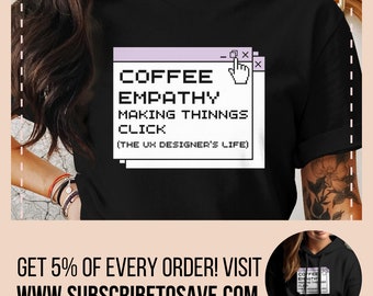 UX Designer T-shirt, Coffee Empathy Making Things Click UX Designers Life, Funny UX Design Shirt, User Experience Tee, Designer Humor TShirt
