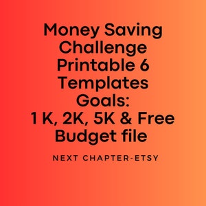 May include: A graphic with a red and orange gradient background. The text reads "Money Saving Challenge Printable 6 Templates Goals: 1K, 2K, 5K & Free Budget file" in black text. The text "NEXT CHAPTER-ETSY" is in smaller black text at the bottom.