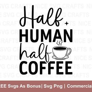 Half Human Half Coffee Svg, Coffee SVG, Coffee Lover SVG, Coffee Mug Svg, Coffee Cup Svg, Funny Coffee Svg, Coffee Obsessed Svg