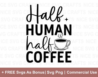 Half Human Half Coffee Svg, Coffee SVG, Coffee Lover SVG, Coffee Mug Svg, Coffee Cup Svg, Funny Coffee Svg, Coffee Obsessed Svg