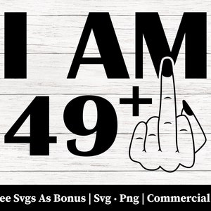 i am 49 plus middle finger svg png files, 50th birthday Svg, Middle Finger Svg, Rude Finger svg, 50th Birthday Gifts for Women, Cricut Files