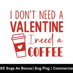 Ich brauche keinen Valentine SVG, Valentine SVG, ich brauche einen Kaffee SVG, Kaffee Valentines Day SVG, Liebe SVG, SVG-Dateien für Cricut
