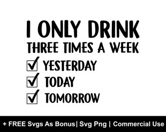May include: Black and white graphic text that reads "I only drink three times a week" with a check mark next to the words "Yesterday", "Today", and "Tomorrow".