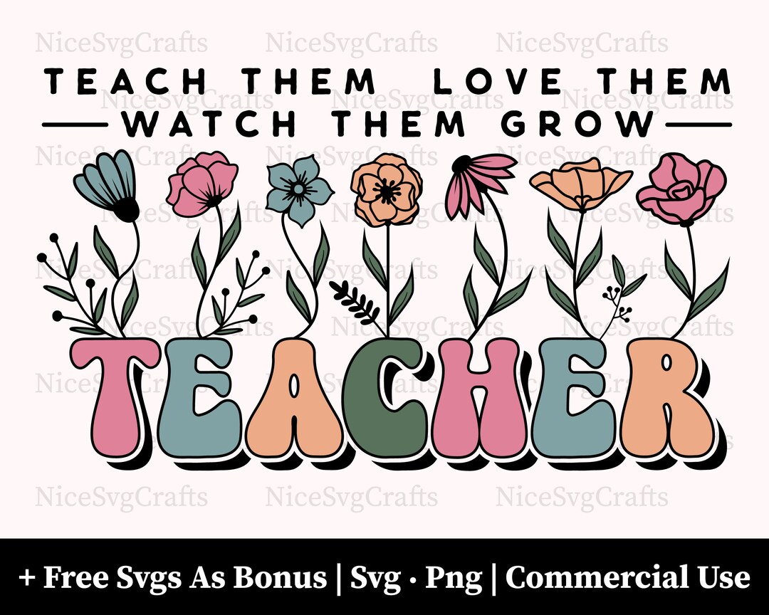 Teach Them Love Them Watch Them Grow Teacher Svg Png Files, Teacher Svg