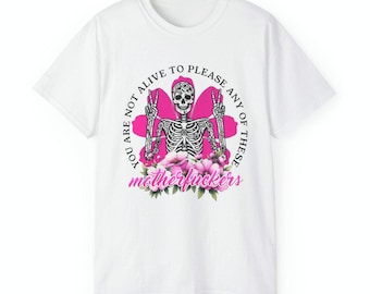 Skull & Floral Unisex Tee, Not Alive To Please Any of Theses Motherfuckers - Edgy Graphic Shirt, Gothic Style, Skeleton Tee, Trendy Apparel