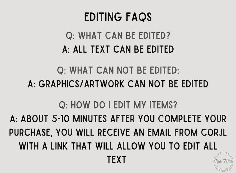 May include: A text-based FAQ about editing digital products. The text explains that all text can be edited, but graphics cannot. It also explains that after purchase, the buyer will receive an email with a link to edit the text.