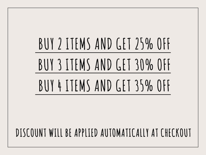 May include: A cream-colored graphic with black text. The text reads: "BUY 2 ITEMS AND GET 25% OFF, BUY 3 ITEMS AND GET 30% OFF, BUY 4 ITEMS AND GET 35% OFF." The text "DISCOUNT WILL BE APPLIED AUTOMATICALLY AT CHECKOUT" is also present.