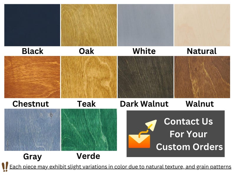May include: A color chart displaying ten wood finish options labeled Black, Oak, White, Natural, Chestnut, Teak, Dark Walnut, Walnut, Gray, and Verde. A box includes the text: Contact Us For Your Custom Orders. A note states: Each piece may exhibit slight variations in color due to natural texture, and grain patterns.
