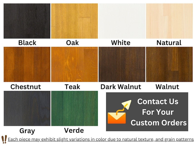May include: A chart showing 10 different wood stain colors. The colors are: Black, Oak, White, Natural, Chestnut, Teak, Dark Walnut, Walnut, Gray, and Verde. The text "Contact Us For Your Custom Orders" is also included.