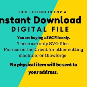 May include: A yellow and turquoise digital download announcement. The text reads "THIS LISTING IS FOR A Instant Download DIGITAL FILE You are buying a SVG File only. These are only SVG files. For use on the Cricut (or other cutting machine) or Glowforge No physical item will be sent to your address."