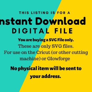 May include: A yellow and turquoise digital download announcement. The text reads "THIS LISTING IS FOR A Instant Download DIGITAL FILE You are buying a SVG File only. These are only SVG files. For use on the Cricut (or other cutting machine) or Glowforge No physical item will be sent to your address."