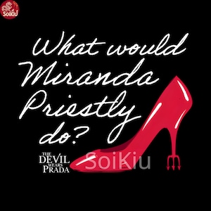May include: Black graphic featuring the text "What would Miranda Priestly do?" in white script, with a red high-heeled shoe. The shoe's heel is a devil's pitchfork. The words "The Devil Wears Prada" are also included.