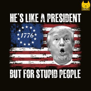 May include: Black t-shirt with a distressed American flag design and a portrait of a man with an open mouth. Text reads "HE'S LIKE A PRESIDENT BUT FOR STUPID PEOPLE."