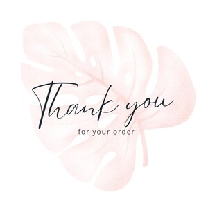 May include: A pale pink watercolor monstera leaf illustration featuring the black script text Thank you and the smaller sans-serif text for your order centered over the leaf. The design is clean and simple with a soft aesthetic.
