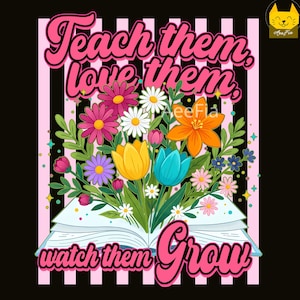May include: A colorful graphic with the text "Teach them, love them, watch them Grow." The design features a bouquet of flowers bursting from an open book, with pink, yellow, orange, and blue blooms. The background has pink and white stripes.