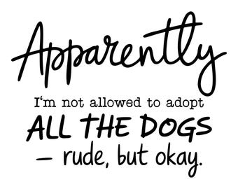 Funny Dog Quote Svg Png For Shirts, Hoodies, Rescue Png, Dog Mom Shirt Svg, Apparently I am not allowed to adopt all the dogs, Rude but okay