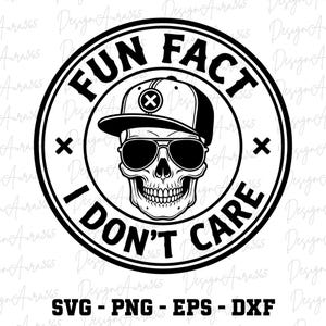 May include: A monochrome graphic of a skull wearing sunglasses and a baseball cap, encircled by the text "FUN FACT I DON'T CARE". The design includes the letters "SVG - PNG - EPS - DXF" below the main image.