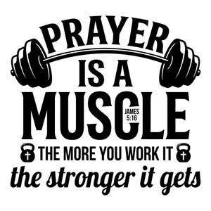 May include: Black and white graphic with the text "PRAYER IS A MUSCLE" above "THE MORE YOU WORK IT the stronger it gets." A barbell and two kettlebells are also featured in the design. The text includes the Bible verse James 5:16.