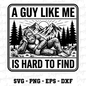 May include: Black and white graphic featuring a relaxed Bigfoot with the text "A Guy Like Me Is Hard To Find." The design includes mountains, trees, and a sun, suitable for apparel or decor.