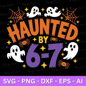May include: A Halloween-themed graphic with the words "HAUNTED BY 6-7" in orange and purple. The design includes white ghosts, orange spiders, yellow stars, and spiderwebs on a black background. The bottom of the image has the text "SVG - PNG - DXF - EPS - AI".