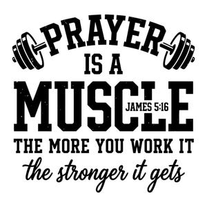 May include: Black and white graphic with the text "PRAYER IS A MUSCLE" and "THE MORE YOU WORK IT the stronger it gets." The design includes two barbells and the Bible verse James 5:16.