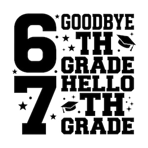 May include: A monochrome graphic design featuring the text "Goodbye 6th Grade Hello 7th Grade". The design includes the numbers 6 and 7, stars, and graduation caps, ideal for a graduation celebration.