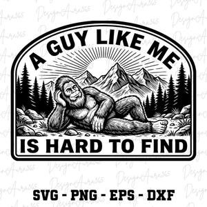 May include: Black and white graphic of a relaxed Bigfoot with the text "A GUY LIKE ME IS HARD TO FIND". The design includes mountains, trees, and a rising sun, suitable for apparel or decor.