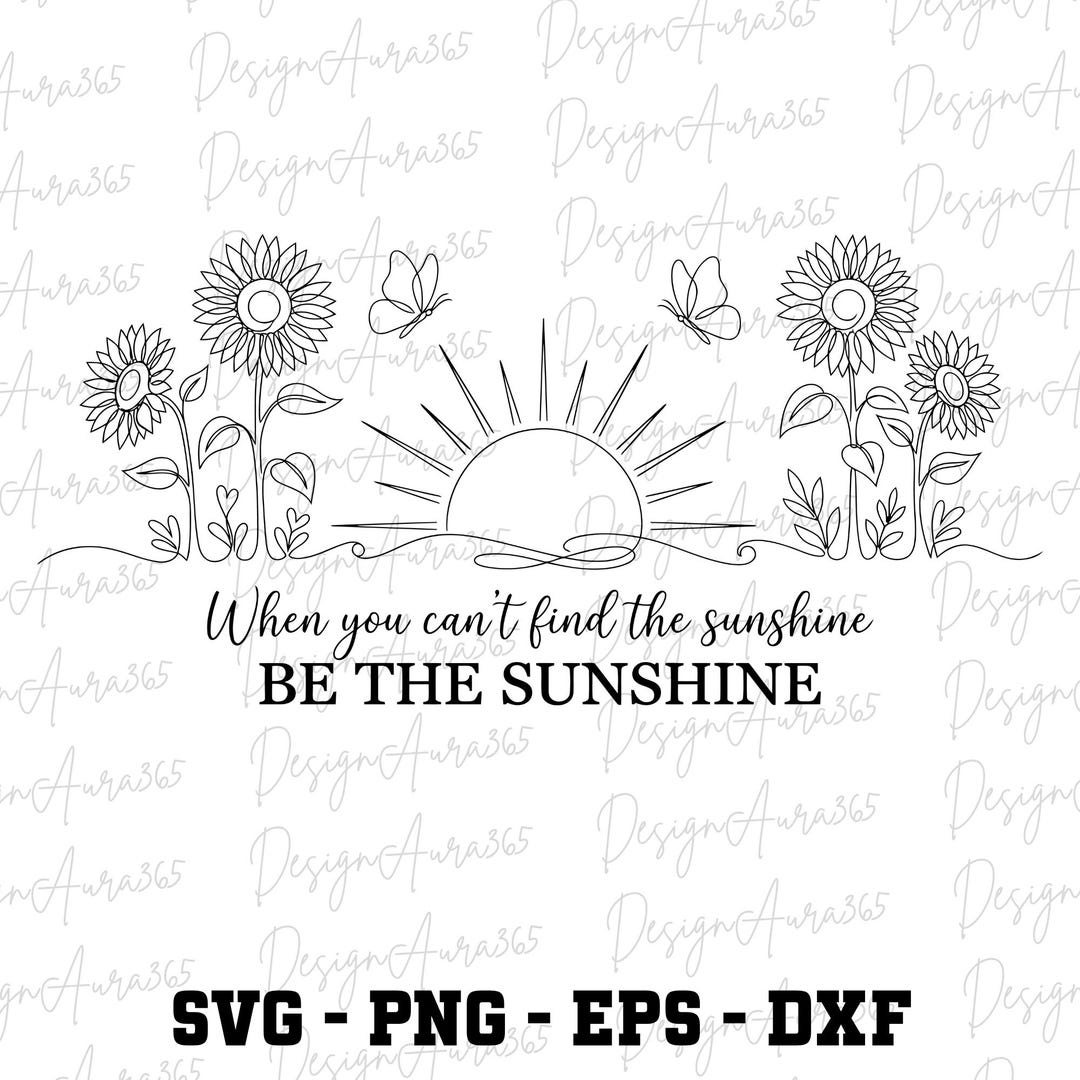 When You Can't Find the Sunshine Be the Sunshine Svg Png, Sunflower ...