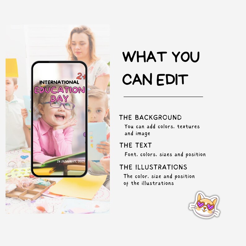 May include: A phone screen displaying a graphic for International Education Day with the text "International Education Day" and "2+" in pink. The graphic also includes a photo of a young girl wearing glasses and a pink shirt. The text "24 January, 2025" is at the bottom of the graphic. The phone is on a table with books and papers. The text "WHAT YOU CAN EDIT" is at the top of the image. Below the text are the headings "THE BACKGROUND", "THE TEXT", and "THE ILLUSTRATIONS" with descriptions of what can be edited.