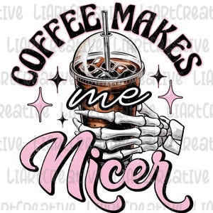 Coffee Makes Me Nicer PNG, Caffeine png, Skeleton Coffee Png, Coffee Lover Png, Iced Coffee png, Coffee PNG, Sarcastic Png, Trendy Humor Png