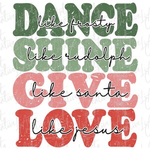 May include: A Christmas-themed graphic with the words "DANCE like frosty, SHINE like rudolph, GIVE like santa, LOVE like jesus" in a retro font. The text is in green, red, and pink with a distressed effect.