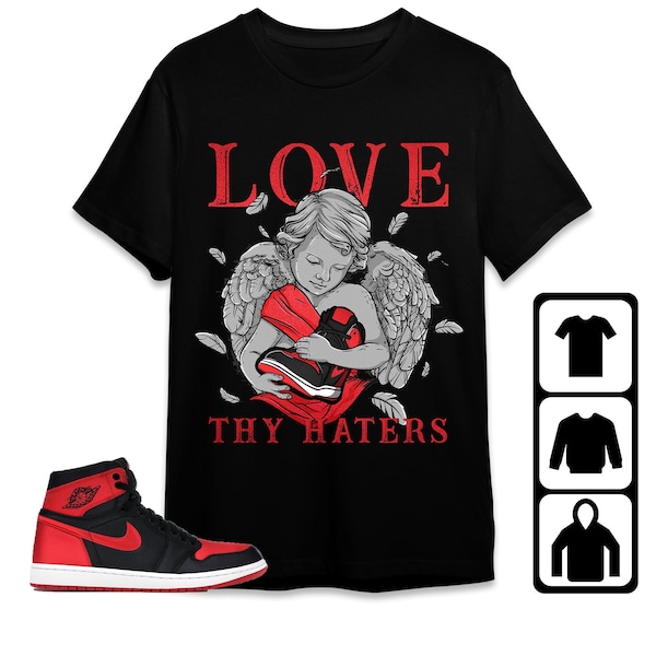 Jordan 1 Bred Satin Unisex Shirt, Kid, Toddler, Sweatshirt, Hoodie, Love Thy Haters Sneaker, Shirt To Match Sneaker