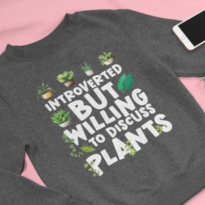 Introverted but Willing to Discuss Plants, plant mom sweatshirt, plant lover gift, introvert sweatshirt, introverted plant mom gift, plants