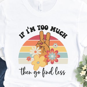 If I&#39;m Too Much Go Find Less, Divorce Party, Strong Women Quotes, Sarcastic Break Up Shirt, Feminist Shirt, Go Find Less