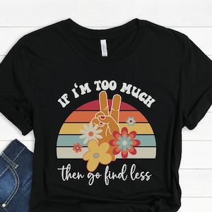 If I&#39;m Too Much Go Find Less, Divorce Party, Strong Women Quotes, Sarcastic Break Up Shirt, Feminist Shirt, Go Find Less
