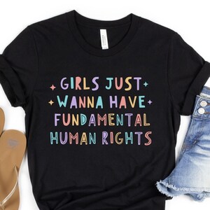 Girls Just Wanna Have Fundamental Human Rights, Pro Choice T-Shirt, Women&#39;s Rights, Feminist Shirts, Rights Shirt for Women